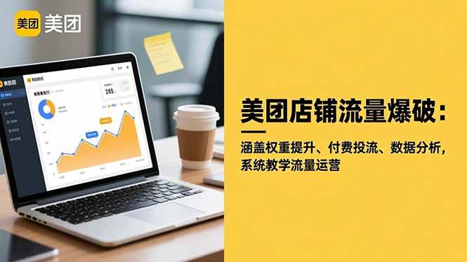 (16499期)美团店铺流量爆破:涵盖权重提升、付费投流、数据分析,系统教学流量运营