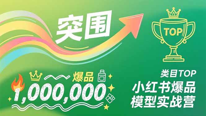 (16922期)小红书爆品模型实战营,从新品突围到成为类目TOP,可复制路径,打造多个营收百万级爆品