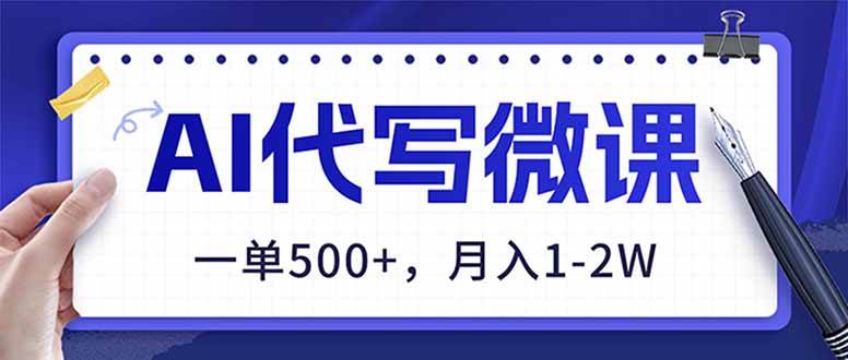 (17013期)AI代写制作微课,一单500+,超暴力!2026年蓝海风口,永不失业副业!