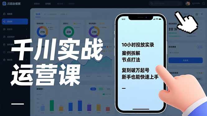 (17022期)千川实战运营课,10小时投放实录、案例拆解、节点打法,复刻破万起号,新手也能快速上手