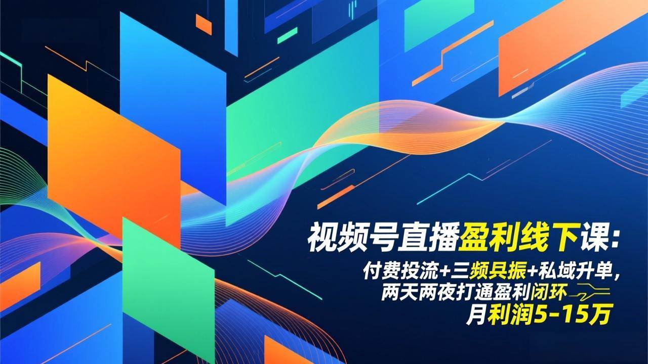 (17116期)视频号直播盈利线下课:付费投流+三频共振+私域升单,两天两夜打通盈利闭环,月利润5-15万