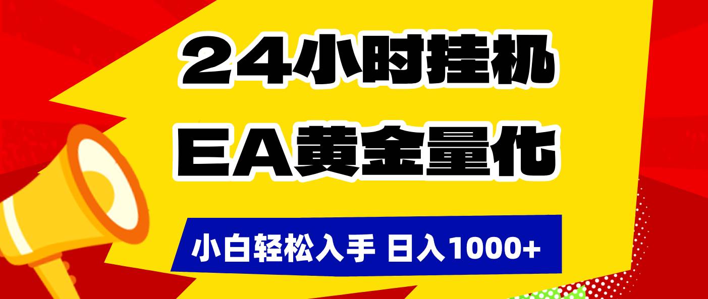 (17425期)24小时挂机,EA黄金量化,小白轻松入手,日入1000+