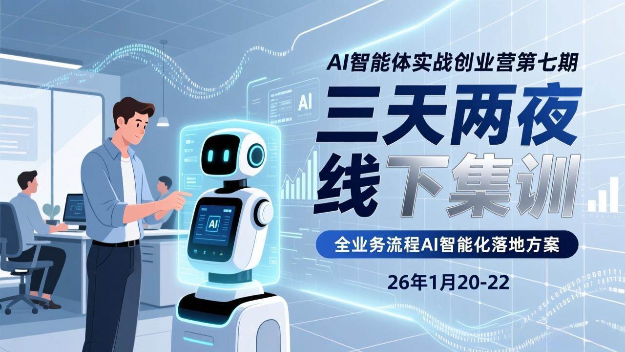 (17489期)AI智能体实战创业营第七期,三天两夜线下集训,企业全业务流程AI智能化落地方案(26年1月20-22)