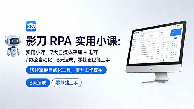 (17655期)影刀 RPA 实用小课:7 大自媒体采集 + 电商 / 办公自动化,3 天速成,零基础也能上手