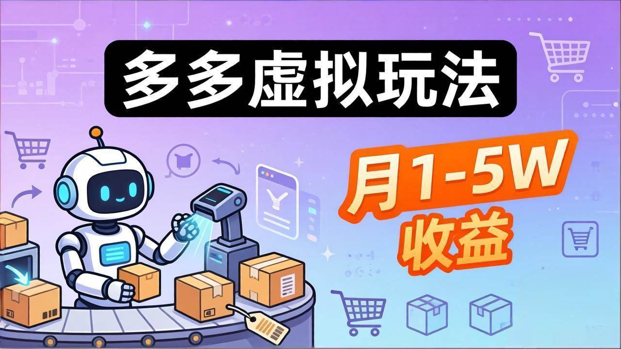 (17845期)小白也能复制的多多虚拟玩法,机器人搞定发货+客服,月1-5W!