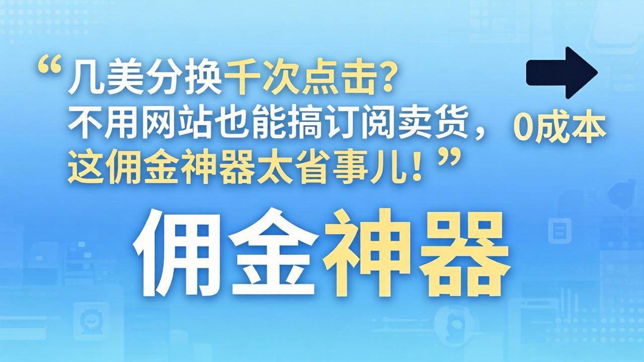 (17855期)几美分换千次点击?不用网站也能搞订阅卖货,这佣金神器太省事儿!