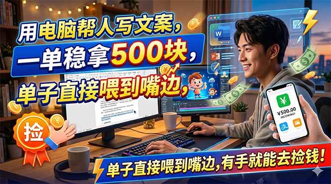 (18634期)用电脑帮人写文案,一单稳拿500块,单子直接喂到嘴边,有手就能去捡钱!