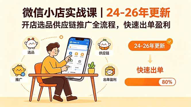 (18654期)微信小店实战课|24-26年更新,开店选品供应链推广全流程,快速出单盈利
