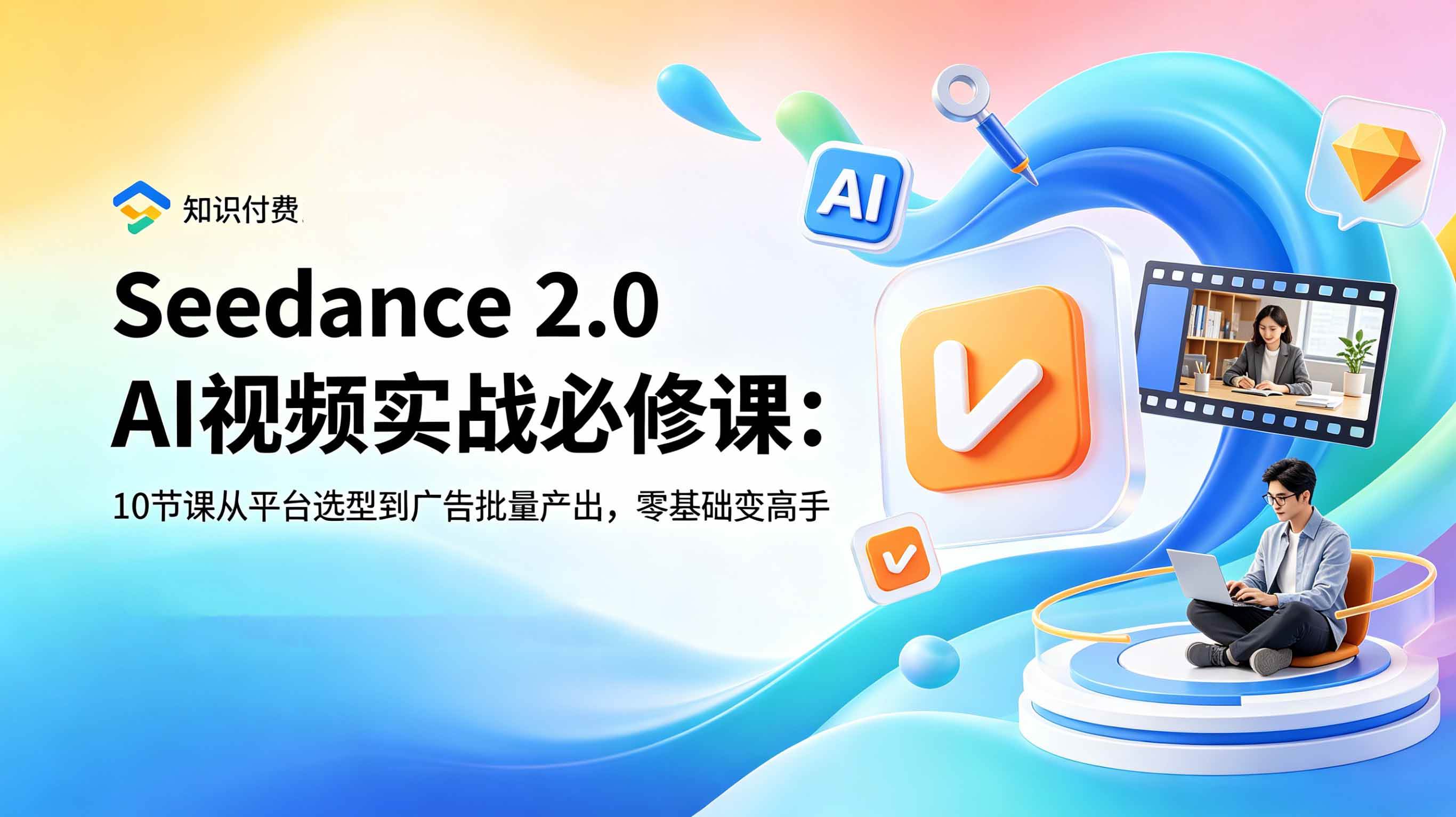 (18998期)Seedance 2.0 AI视频实战必修课:10节课从平台选型到广告批量产出,零基础变高手