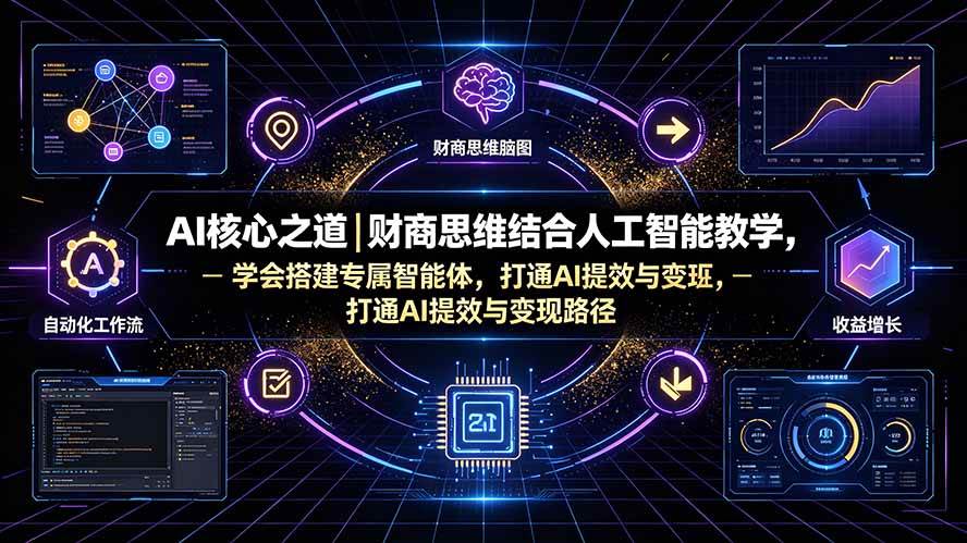 (19542期)AI核心之道|财商思维结合人工智能教学,学会搭建专属智能体,打通AI提效与变现路径