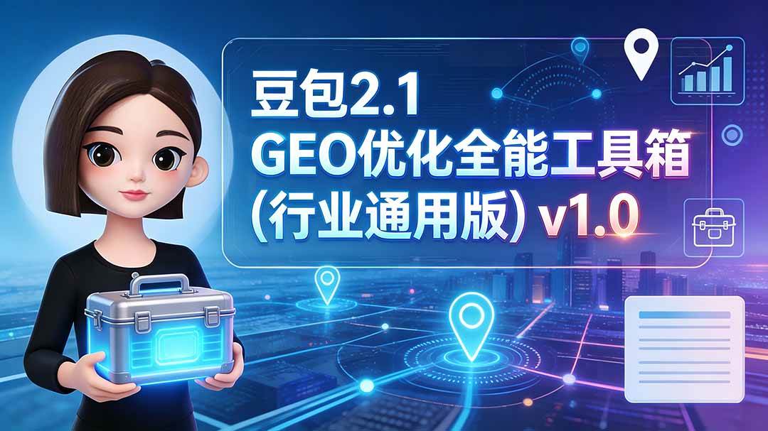 (19677期)豆包2.1 GEO优化全能工具箱(行业通用版)v1.0