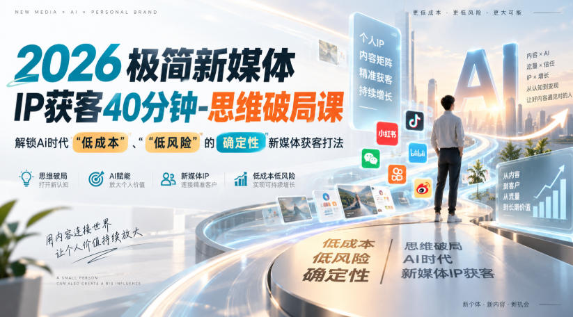 2026极简新媒体IP获客40分钟-思维破局课,解锁Ai时代“低成本”、“低风险”的确定性新媒体获客打法