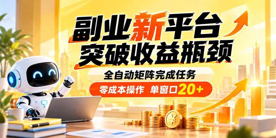 (20452期)副业新平台,突破收益瓶颈 全自动矩阵完成任务 零成本操作,单窗口20+