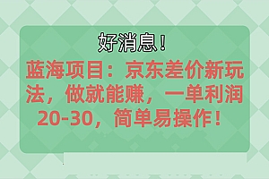 (10989期)越早知道越能赚到钱的蓝海项目:京东大平台操作,一单利润20-30,简单…