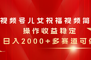 (11060期)视频号儿女祝福视频,简单操作收益稳定,日入2000+,多赛道可做