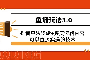 (11055期)鱼塘玩法3.0:抖音算法逻辑+底层逻辑内容,可以直接实操的技术