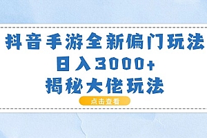 (11075期)抖音手游全新偏门玩法,日入3000+,揭秘大佬玩法