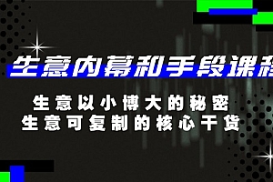 (11085期)生意 内幕和手段课程,生意以小博大的秘密,生意可复制的核心干货-20节