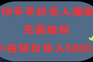 (11168期)快手手机无人播剧,无需硬改,轻松解决版权问题,小白轻松日入5000+