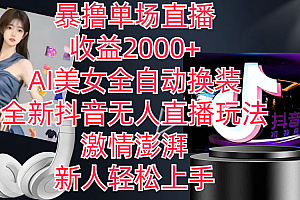 (11199期)全新抖音玩法,无人直播,AI美女全自动换装,激情澎湃,新人轻松上手,…