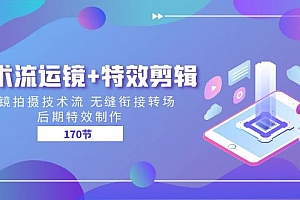 (11226期)技术流 运镜+特效剪辑 运镜拍摄技术流 无缝衔接转场 后期特效制作-170节