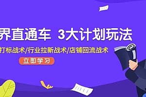 (11304期)无界直通车 3大计划玩法,精准打标战术/行业拉新战术/店铺回流战术