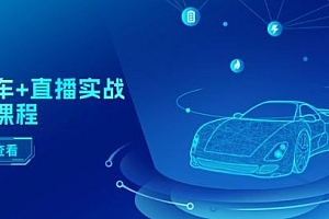 二手车+直播实战运营课程:直播推荐/短视频推荐/千川投放/直播全流程