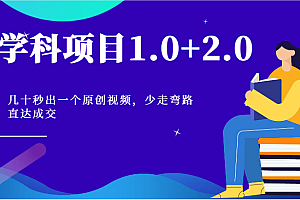 学科项目1.0+2.0:几十秒出一个原创视频,少走弯路直达成交!