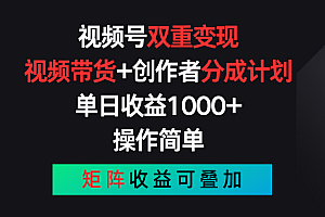 (11402期)视频号双重变现,视频带货+创作者分成计划 , 单日收益1000+,可矩阵