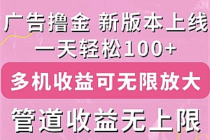 (11400期)广告撸金新版内测,收益翻倍!每天轻松100+,多机多账号收益无上限,抢…