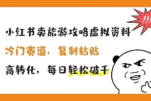 小红书卖旅游攻略虚拟资料,冷门赛道,复制粘贴,高转化,每日轻松破千【揭秘】