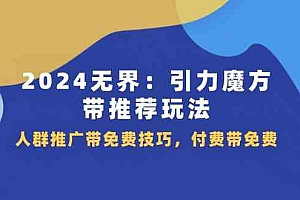 2024无界引力魔方带推荐玩法,人群推广带免费技巧,付费带免费