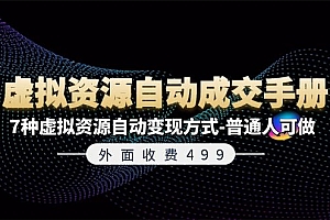 (11607期)外面收费499《虚拟资源自动成交手册》7种虚拟资源自动变现方式-普通人可做