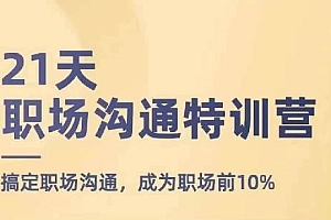 21天职场沟通特训营,搞定职场沟通,成为职场前10%