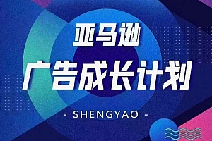 亚马逊广告成长计划,全面掌握广告矩阵搭建,开源节流,让你的流量来源多元化