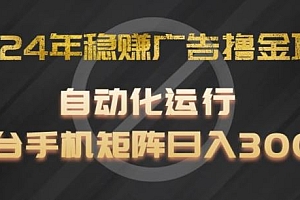 2024年稳赚广告撸金项目,全程自动化运行,单台手机就可以矩阵操作,日入300+【揭秘】