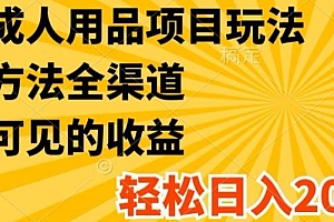最新成人用品项目玩法,方式方法全渠道,轻松日入2K+【揭秘】