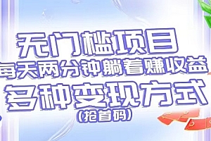 无门槛项目,每天花两分钟躺着收益,多种收益方式(抢首码)