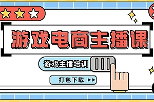0基础入门游戏电商主播课程:游戏主播培训打包下载(23节)