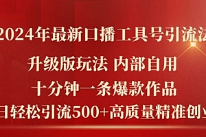 2024年最新升级版口播工具号引流法,十分钟一条爆款作品,日引流500+高质量精准创业粉