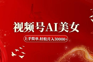 (11693期)视频号AI美女,上手简单,轻松月入30000+