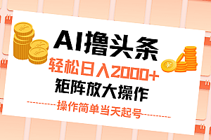 (11697期)AI撸头条,轻松日入2000+无脑操作,当天起号,第二天见收益。