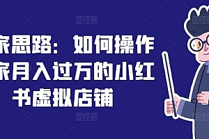 独家思路:如何操作一家月入过万的小红书虚拟店铺