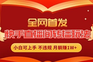 全网首发,快手直播间转播玩法简单躺赚,真正的全无人直播,小白轻松上手月入1W+【揭秘】