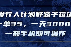 (11750期)发行人计划野路子玩法,一单35,一天3000+,一部手机即可操作