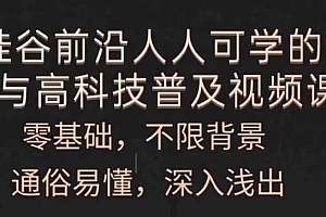 人人可学的AI与高科技普及视频课,零基础,通俗易懂,深入浅出