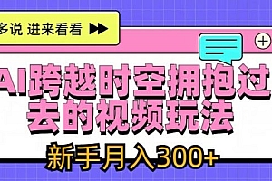 AI跨越时空拥抱过去的视频玩法,新手月入3000+【揭秘】