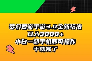 (11804期)梦幻西游手游3.0全新玩法,日入3000+,小白一部手机即可操作,干就完了