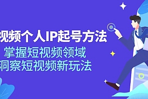 短视频个人IP起号方法,掌握短视频领域,洞察短视频新玩法(68节完整)