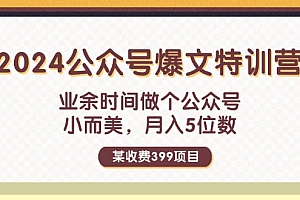 (11893期)某收费399元-2024公众号爆文特训营:业余时间做个公众号 小而美 月入5位数